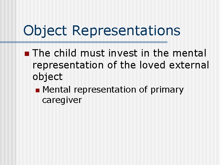 Object Representations n The child must invest in the mental representation of the loved