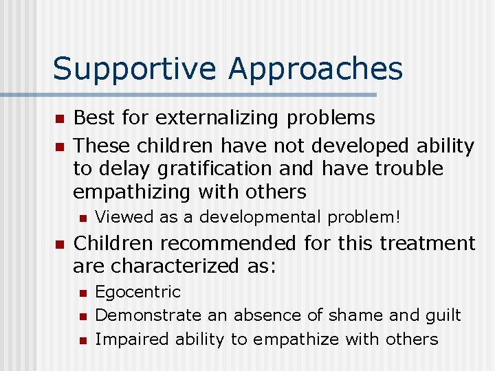 Supportive Approaches n n Best for externalizing problems These children have not developed ability