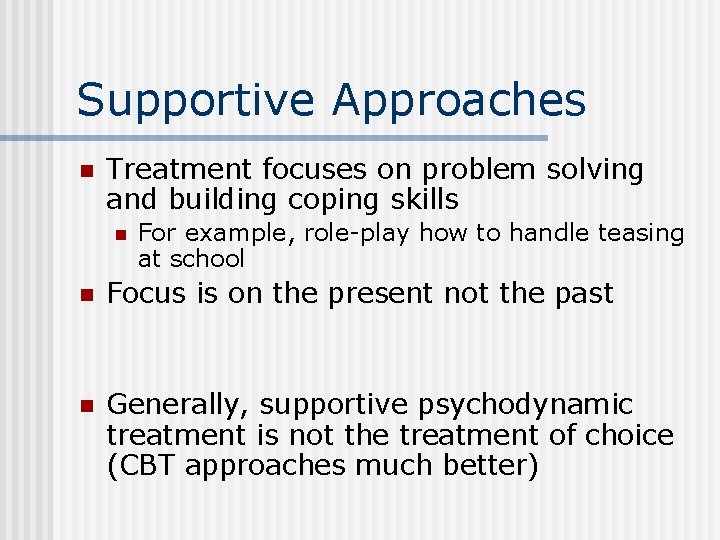 Supportive Approaches n Treatment focuses on problem solving and building coping skills n For