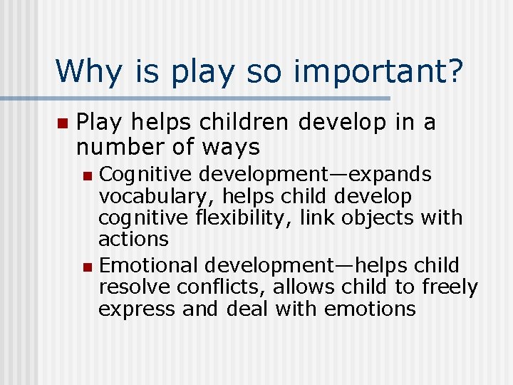 Why is play so important? n Play helps children develop in a number of