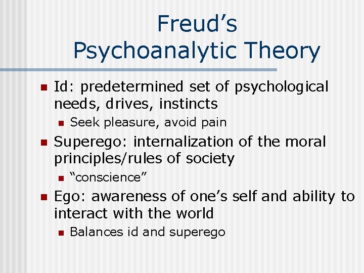 Freud’s Psychoanalytic Theory n Id: predetermined set of psychological needs, drives, instincts n n