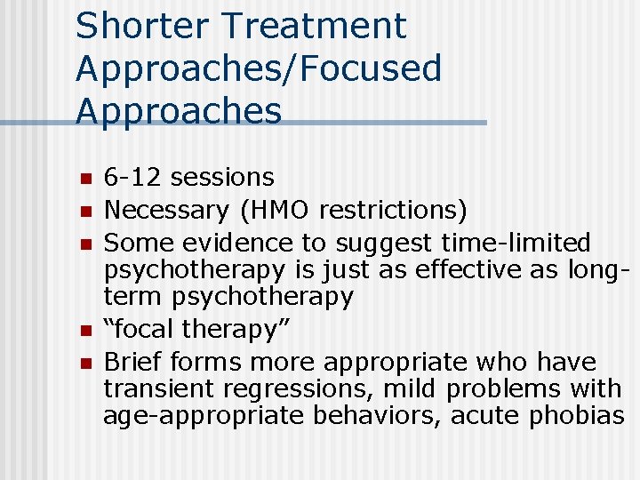 Shorter Treatment Approaches/Focused Approaches n n n 6 -12 sessions Necessary (HMO restrictions) Some