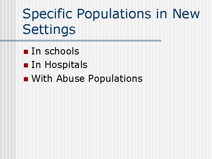 Specific Populations in New Settings In schools n In Hospitals n With Abuse Populations