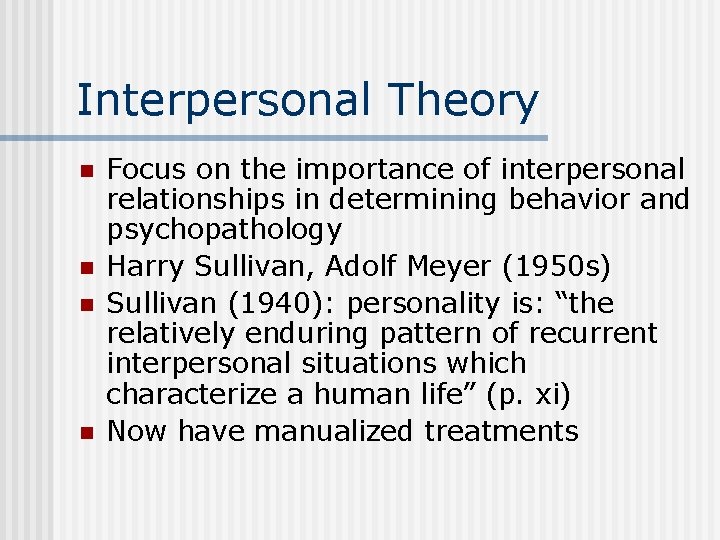Interpersonal Theory n n Focus on the importance of interpersonal relationships in determining behavior