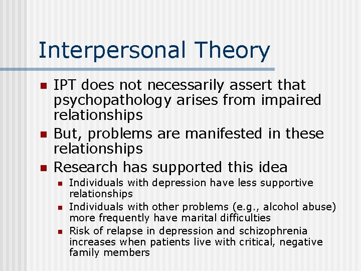 Interpersonal Theory n n n IPT does not necessarily assert that psychopathology arises from