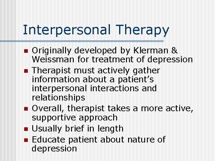 Interpersonal Therapy n n n Originally developed by Klerman & Weissman for treatment of