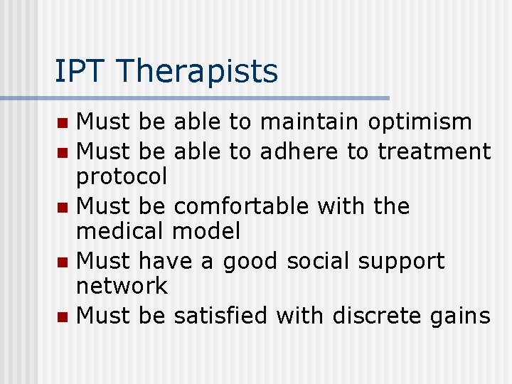 IPT Therapists Must be able to maintain optimism n Must be able to adhere