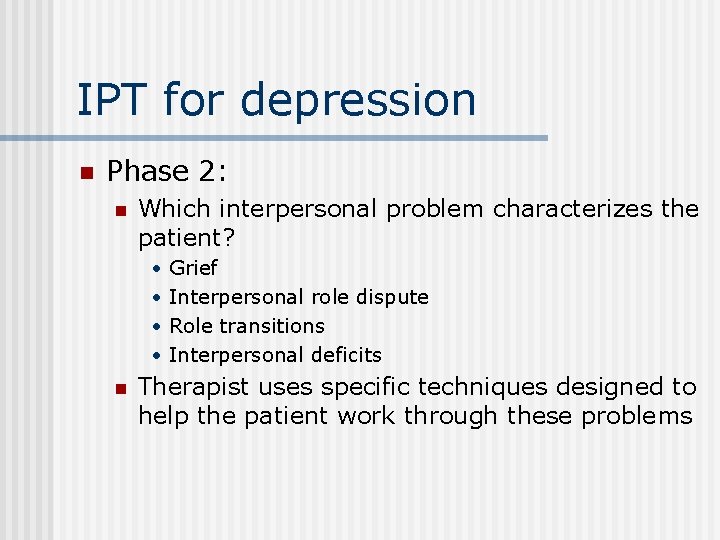IPT for depression n Phase 2: n Which interpersonal problem characterizes the patient? •