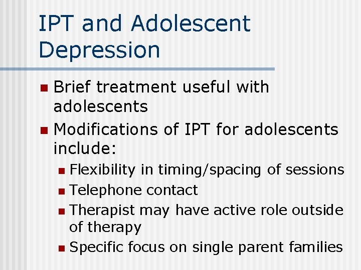 IPT and Adolescent Depression Brief treatment useful with adolescents n Modifications of IPT for