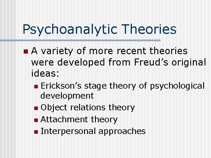 Psychoanalytic Theories n A variety of more recent theories were developed from Freud’s original