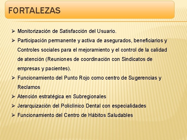 FORTALEZAS Ø Monitorización de Satisfacción del Usuario. Ø Participación permanente y activa de asegurados,