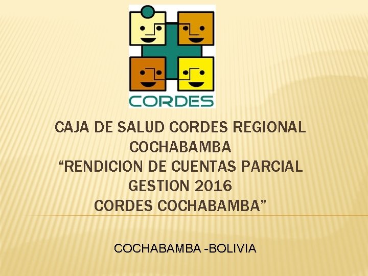 CAJA DE SALUD CORDES REGIONAL COCHABAMBA “RENDICION DE CUENTAS PARCIAL GESTION 2016 CORDES COCHABAMBA”