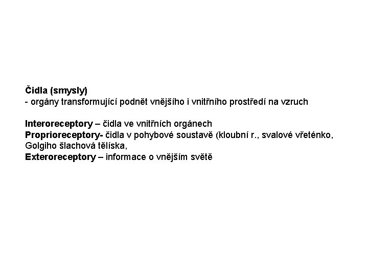 Čidla (smysly) - orgány transformující podnět vnějšího i vnitřního prostředí na vzruch Interoreceptory –