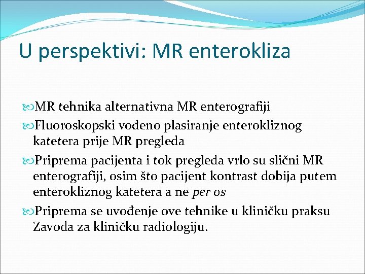 U perspektivi: MR enterokliza MR tehnika alternativna MR enterografiji Fluoroskopski vođeno plasiranje enterokliznog katetera