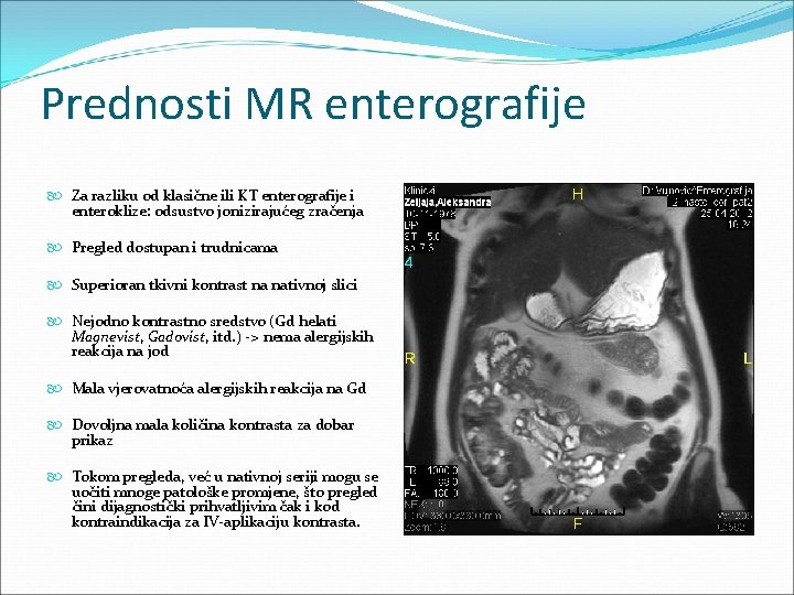 Prednosti MR enterografije Za razliku od klasične ili KT enterografije i enteroklize: odsustvo jonizirajućeg