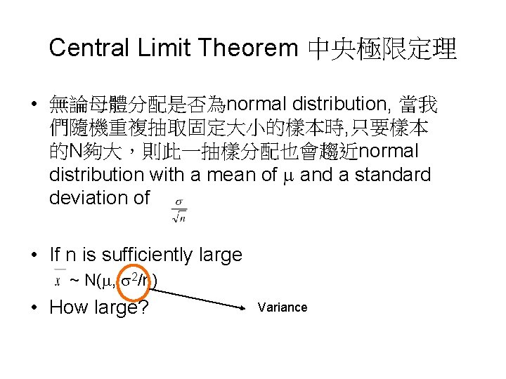 Central Limit Theorem 中央極限定理 • 無論母體分配是否為normal distribution, 當我 們隨機重複抽取固定大小的樣本時, 只要樣本 的N夠大，則此一抽樣分配也會趨近normal distribution with a