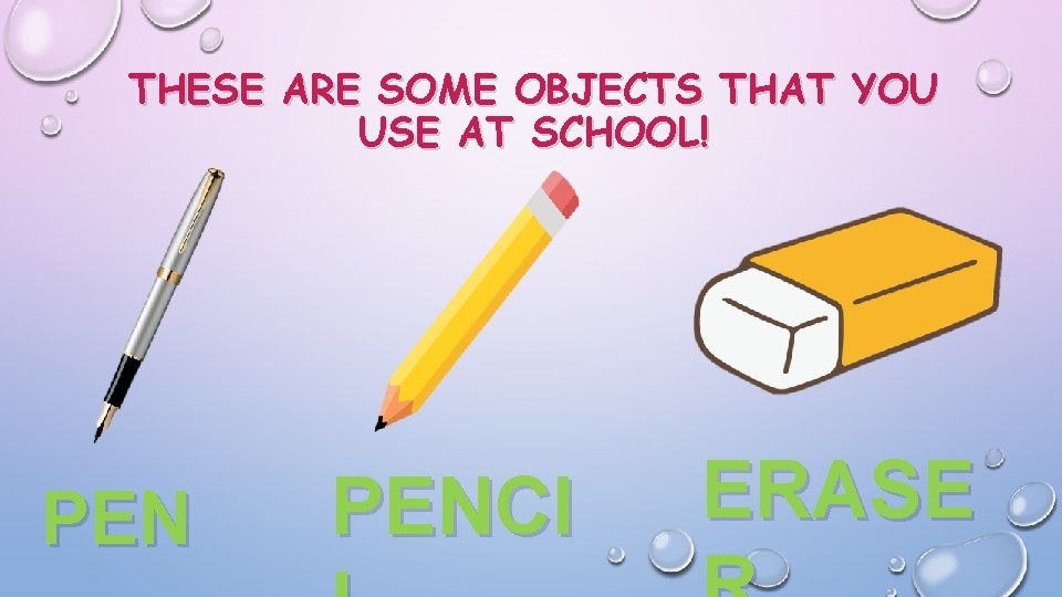 THESE ARE SOME OBJECTS THAT YOU USE AT SCHOOL! PENCI ERASE 