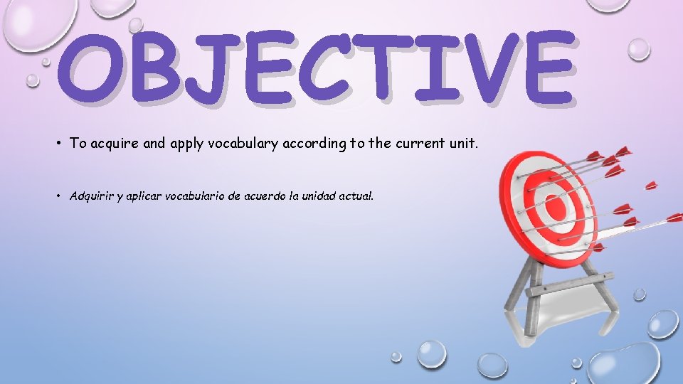 OBJECTIVE • To acquire and apply vocabulary according to the current unit. • Adquirir