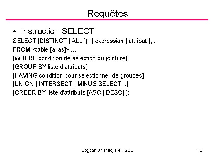 Requêtes • Instruction SELECT [DISTINCT | ALL ]{* | expression | attribut }, .