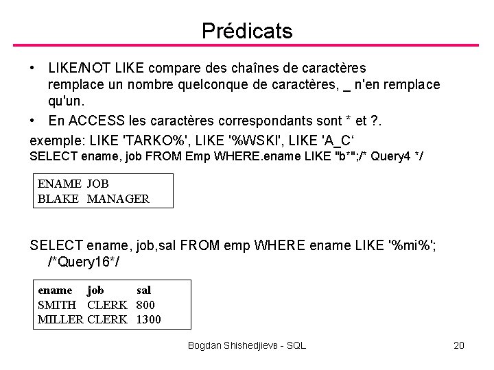 Prédicats • LIKE/NOT LIKE compare des chaînes de caractères remplace un nombre quelconque de