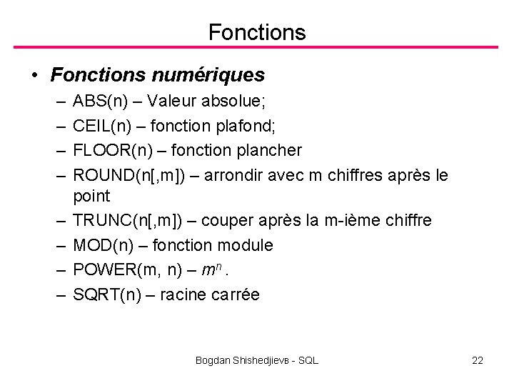 Fonctions • Fonctions numériques – – – – ABS(n) – Valeur absolue; CEIL(n) –