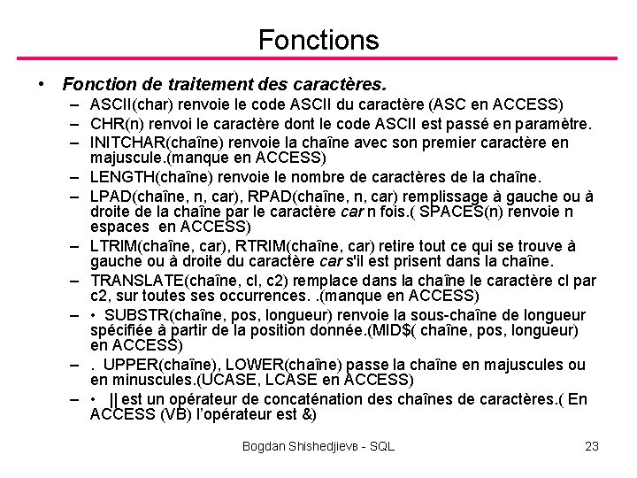 Fonctions • Fonction de traitement des caractères. – ASCII(char) renvoie le code ASCII du