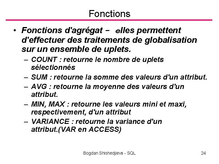 Fonctions • Fonctions d'agrégat - elles permettent d'effectuer des traitements de globalisation sur un