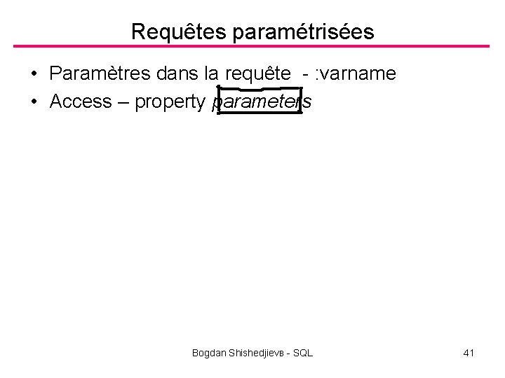 Requêtes paramétrisées • Paramètres dans la requête - : varname • Аccess – property