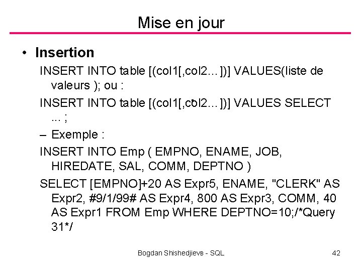 Mise en jour • Insertion INSERT INTO table [(col 1[, col 2…])] VALUES(liste de