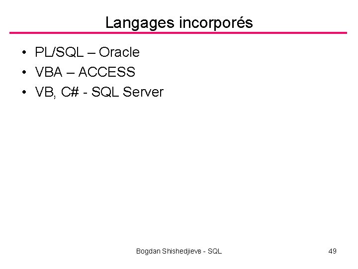 Langages incorporés • PL/SQL – Oracle • VBA – ACCESS • VB, C# -