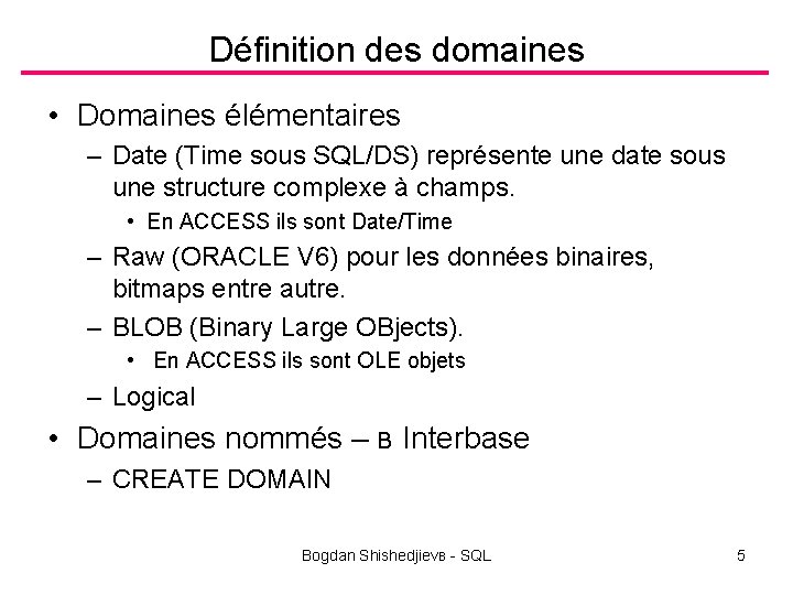 Définition des domaines • Domaines élémentaires – Date (Time sous SQL/DS) représente une date