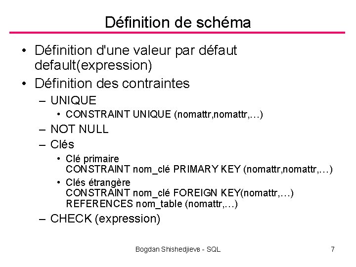 Définition de schéma • Définition d'une valeur par défaut default(expression) • Définition des contraintes