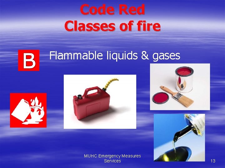 Code Red Classes of fire Flammable liquids & gases MUHC Emergency Measures Services 13