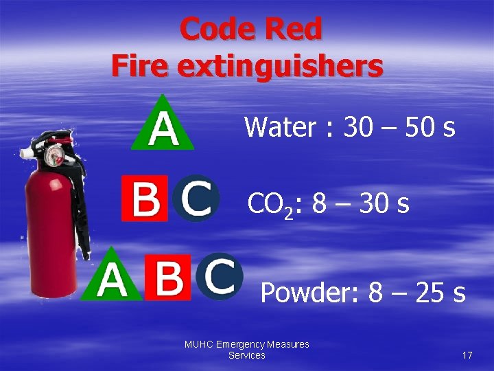 Code Red Fire extinguishers Water : 30 – 50 s CO 2: 8 –