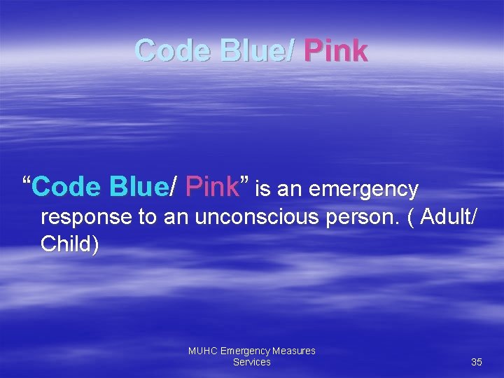 Code Blue/ Pink “Code Blue/ Pink” is an emergency response to an unconscious person.