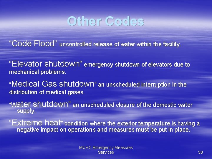 Other Codes “Code Flood” uncontrolled release of water within the facility. “Elevator shutdown” emergency