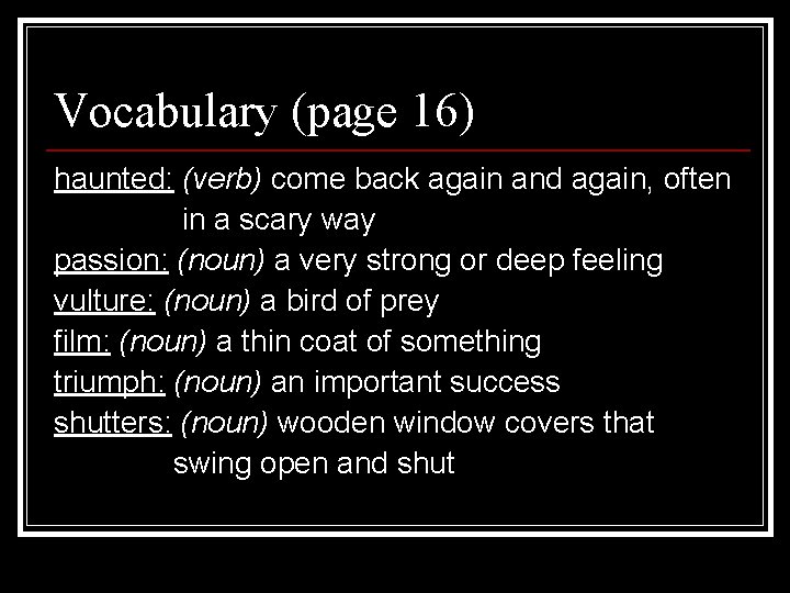 Vocabulary (page 16) haunted: (verb) come back again and again, often in a scary