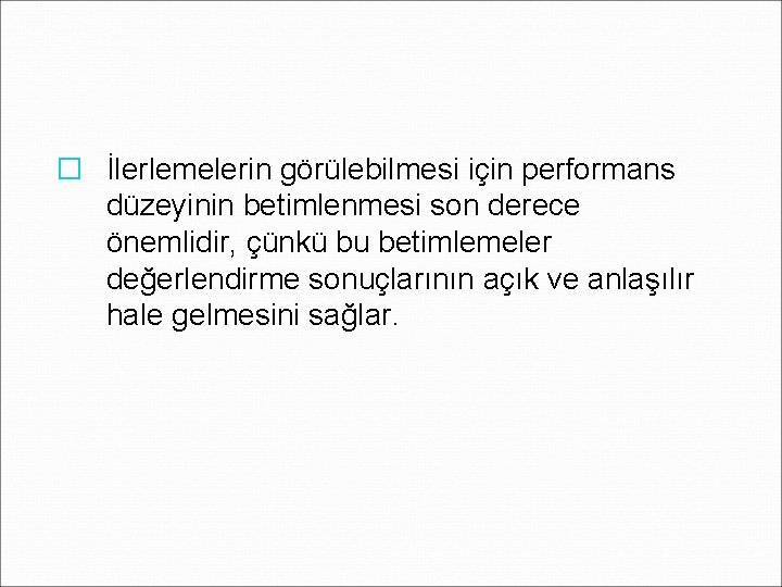 � İlerlemelerin görülebilmesi için performans düzeyinin betimlenmesi son derece önemlidir, çünkü bu betimlemeler değerlendirme