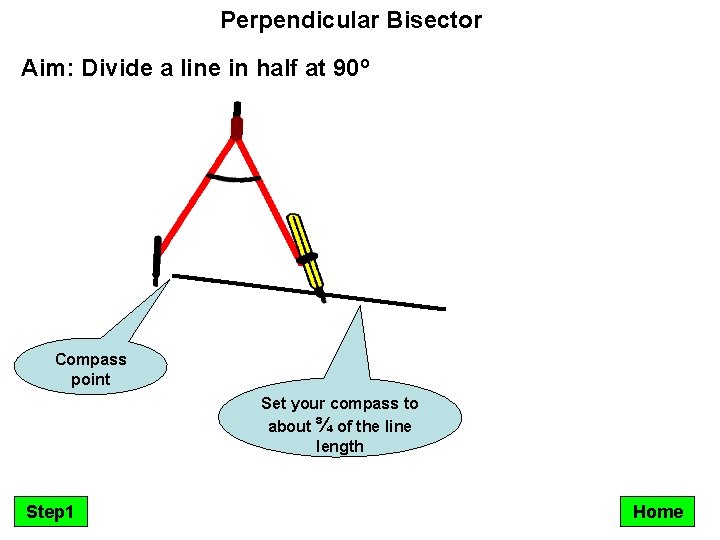 Perpendicular Bisector Aim: Divide a line in half at 90º Compass point Set your