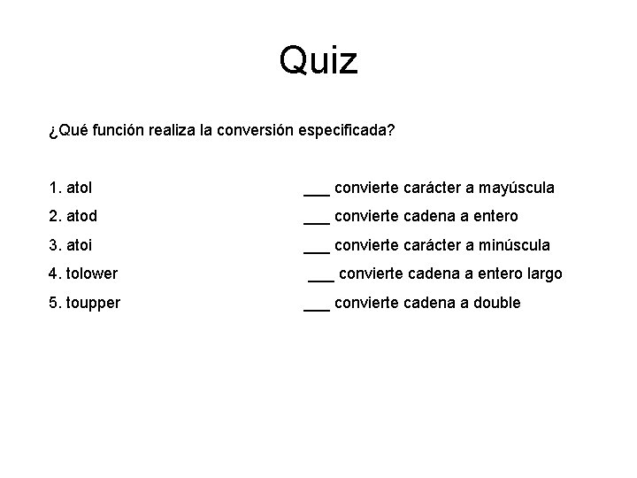 Quiz ¿Qué función realiza la conversión especificada? 1. atol ___ convierte carácter a mayúscula