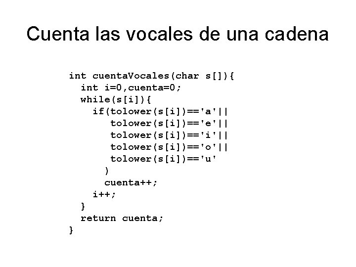 Cuenta las vocales de una cadena int cuenta. Vocales(char s[]){ int i=0, cuenta=0; while(s[i]){