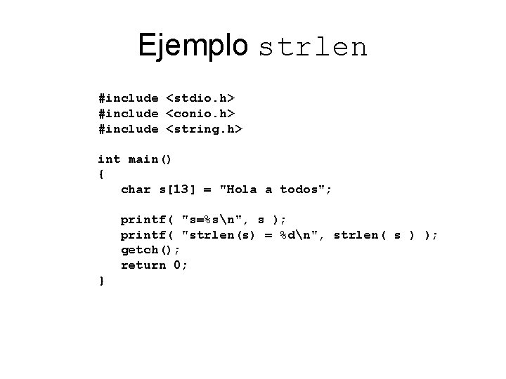 Ejemplo strlen #include <stdio. h> #include <conio. h> #include <string. h> int main() {