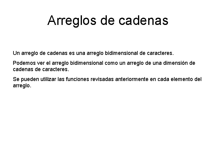 Arreglos de cadenas Un arreglo de cadenas es una arreglo bidimensional de caracteres. Podemos