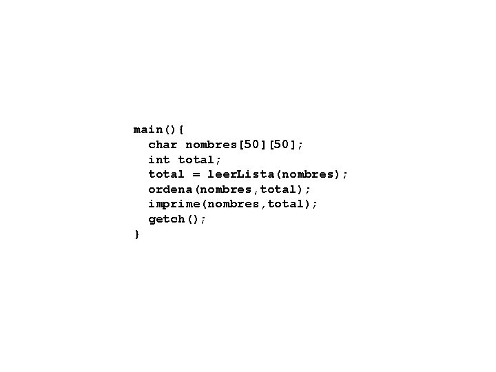 main(){ char nombres[50]; int total; total = leer. Lista(nombres); ordena(nombres, total); imprime(nombres, total); getch();