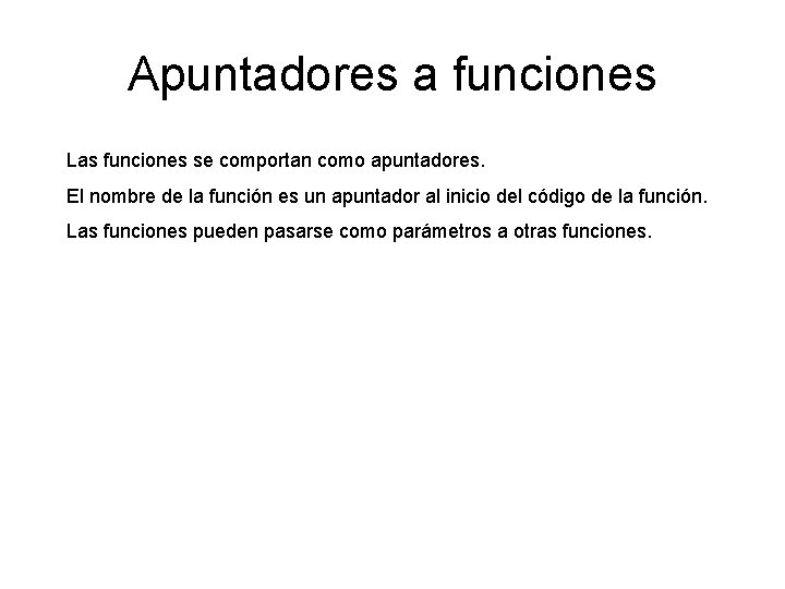 Apuntadores a funciones Las funciones se comportan como apuntadores. El nombre de la función
