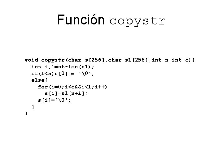Función copystr void copystr(char s[256], char s 1[256], int n, int c){ int i,