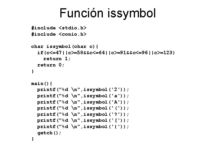 Función issymbol #include <stdio. h> #include <conio. h> char issymbol(char c){ if(c<=47||c>=58&&c<=64||c>=91&&c<=96||c>=123) return 1;