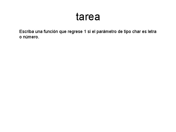 tarea Escriba una función que regrese 1 si el parámetro de tipo char es