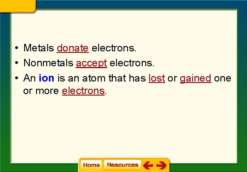  • Metals donate electrons. • Nonmetals accept electrons. • An ion is an