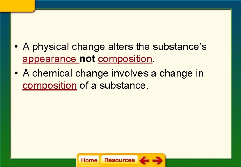  • A physical change alters the substance’s appearance not composition. • A chemical